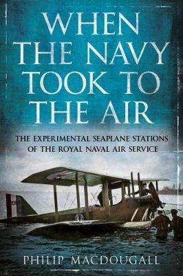 When the Navy Took to the Air - Philip MacDougall