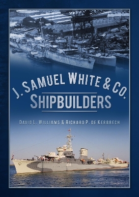 J. Samuel White & Co., Shipbuilders - David L. Williams, Richard P. de Kerbrech