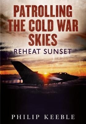 Patrolling the Cold War Skies - Philip Keeble