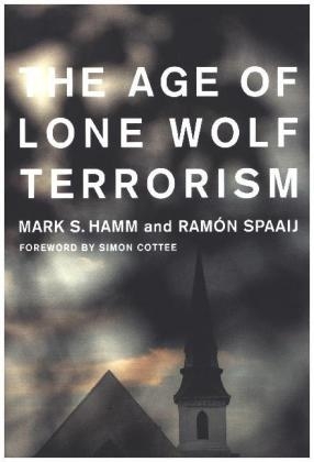 The Age of Lone Wolf Terrorism - Mark Hamm, Ramón Spaaij