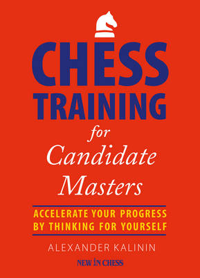 Chess Training for Candidate Masters - Alexander Kalinin