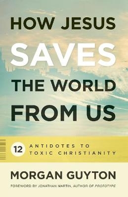 How Jesus Saves the World from Us - Morgan Guyton