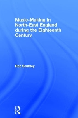 Music-Making in North-East England during the Eighteenth Century - Roz Southey
