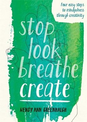 Stop Look Breathe Create - Wendy Ann Greenhalgh