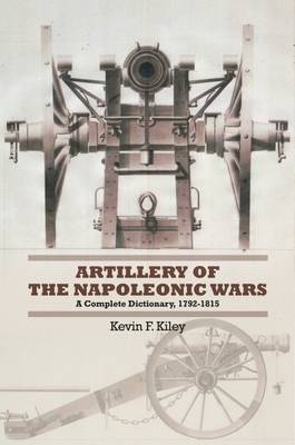 Artillery of the Napoleonic Wars - Kevin F. Kiley