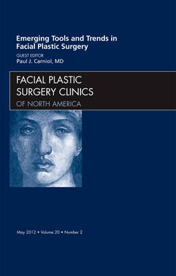 Emerging Tools and Trends in Facial Plastic Surgery, An Issue of Facial Plastic Surgery Clinics - Paul Carniol