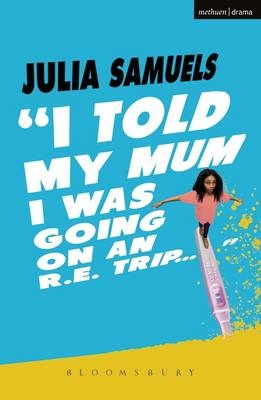 I Told My Mum I Was Going on an R.E. Trip ... - Julia Samuels