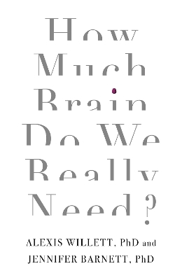 How Much Brain Do We Really Need? - Dr Jennifer Barnett, Dr Alexis Willett