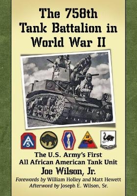 The 758th Tank Battalion in World War II - Joe Wilson Jr.