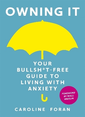 Owning it: Your Bullsh*t-Free Guide to Living with Anxiety - Caroline Foran