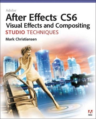 Adobe After Effects CS6 Visual Effects and Compositing Studio Techniques - Mark Christiansen