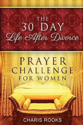 The 30 Day Life after Divorce Prayer Challenge for Women - Charis Rooks