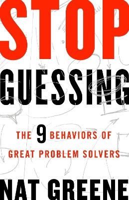 Stop Guessing: The 9 Behaviors of Great Problem Solvers -  Greene