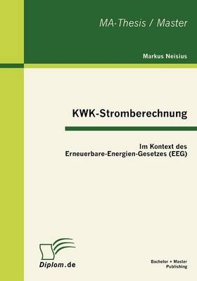 KWK-Stromberechnung: Im Kontext des Erneuerbare-Energien-Gesetzes (EEG) - Markus Neisius
