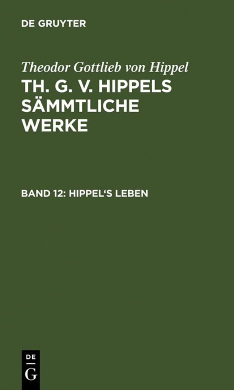 Theodor Gottlieb von Hippel: Th. G. v. Hippels sämmtliche Werke / Hippel's Leben - Theodor Gottlieb Von Hippel