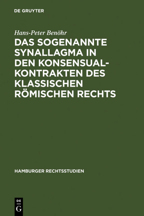 Das sogenannte Synallagma in den Konsensualkontrakten des klassischen römischen Rechts - Hans-Peter Benöhr