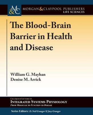 The Blood-Brain Barrier in Health and Disease - William G. Mayhan, Denise M. Arrick