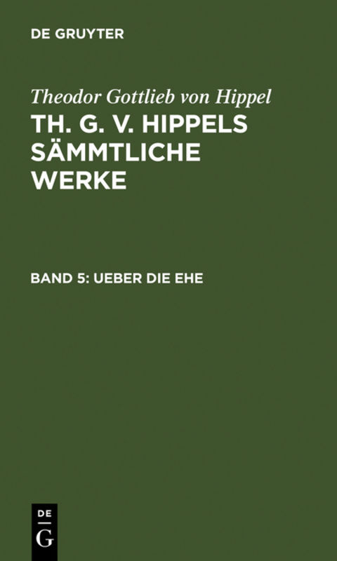 Theodor Gottlieb von Hippel: Th. G. v. Hippels sämmtliche Werke / Ueber die Ehe - Theodor Gottlieb Von Hippel