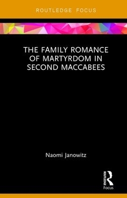 The Family Romance of Martyrdom in Second Maccabees - Naomi Janowitz