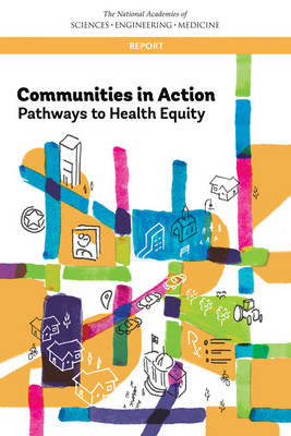 Communities in Action - Engineering National Academies of Sciences  and Medicine,  Health and Medicine Division,  Board on Population Health and Public Health Practice,  Committee on Community-Based Solutions to Promote Health Equity in the United States