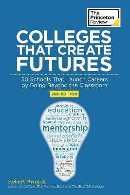 Colleges That Create Futures, 2nd Edition -  The Princeton Review, Robert Franek