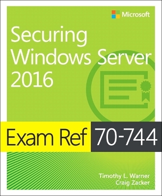 Exam Ref 70-744 Securing Windows Server 2016 - Timothy Warner, Craig Zacker