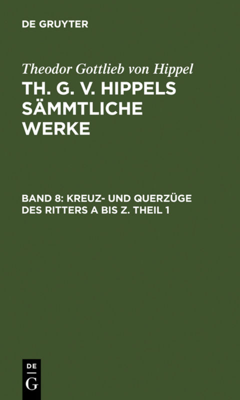 Theodor Gottlieb von Hippel: Th. G. v. Hippels sämmtliche Werke / Kreuz- und Querzüge des Ritters A bis Z. Theil 1 - Theodor Gottlieb Von Hippel