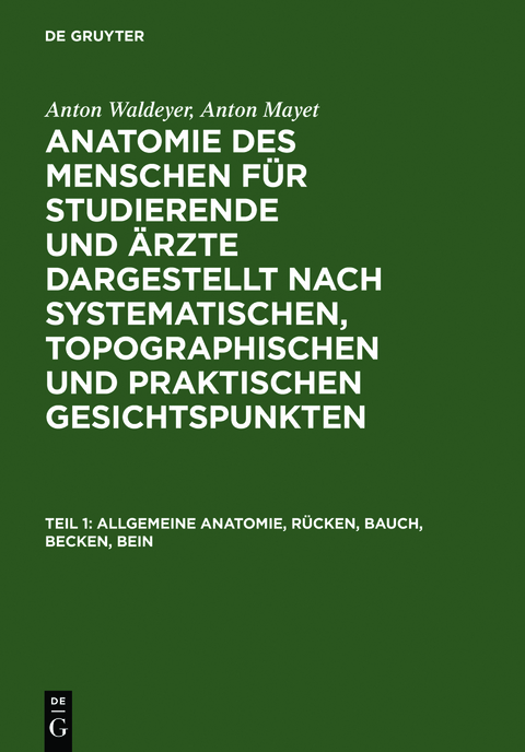 Anton Waldeyer; Anton Mayet: Anatomie des Menschen / Allgemeine Anatomie, Rücken, Bauch, Becken, Bein - Anton Waldeyer, Anton Mayet