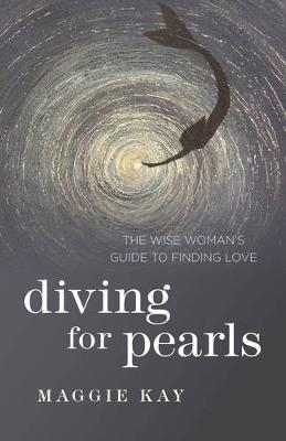 Diving for Pearls – The Wise Woman`s Guide to Finding Love - Maggie Kay