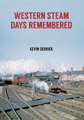 Western Steam Days Remembered - Kevin Derrick