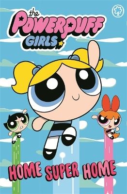 The Powerpuff Girls: Home Super Home -  The Powerpuff Girls