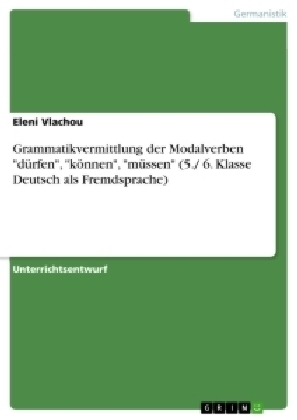 Grammatikvermittlung der Modalverben "dürfen", "können", "müssen" (5./ 6. Klasse Deutsch als Fremdsprache) - Eleni Vlachou