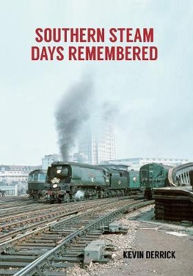 Southern Steam Days Remembered - Kevin Derrick