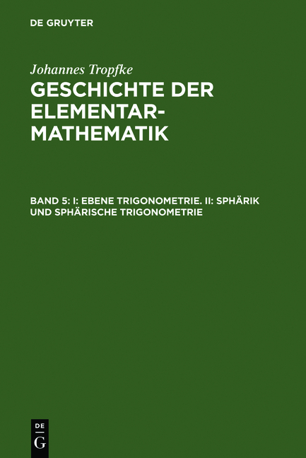 Johannes Tropfke: Geschichte der Elementarmathematik / I: Ebene Trigonometrie. II: Sphärik und sphärische Trigonometrie - Johannes Tropfke