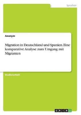 Migration in Deutschland und Spanien. Eine komparative Analyse zum Umgang mit Migranten -  Anonymous