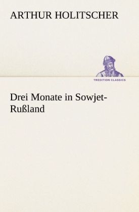 Drei Monate in Sowjet-RuÃland - Arthur Holitscher