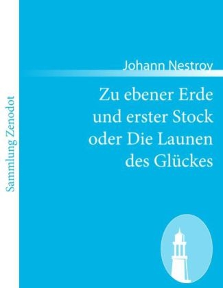 Zu ebener Erde und erster Stock oder Die Launen des GlÃ¼ckes - Johann Nestroy