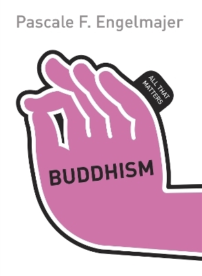 Buddhism: All That Matters - Pascale Engelmajer