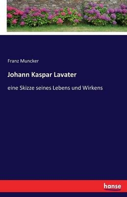 Johann Kaspar Lavater, eine Skizze seines Lebens und Wirkens - Franz Muncker