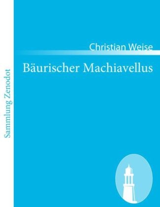 BÃ¤urischer Machiavellus - Christian Weise