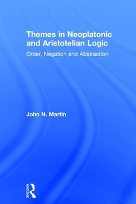 Themes in Neoplatonic and Aristotelian Logic - John N. Martin