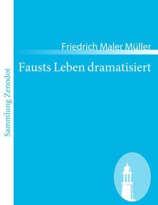 Fausts Leben dramatisiert - Friedrich Maler MÃ¼ller