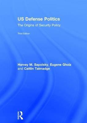 US Defense Politics - Harvey M. Sapolsky, Eugene Gholz, Caitlin Talmadge