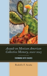 Assault on Mexican American Collective Memory, 2010-2015 -  Rodolfo F. Acuna