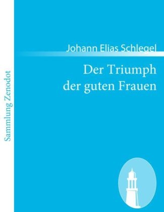 Der Triumph der guten Frauen - Johann Elias Schlegel