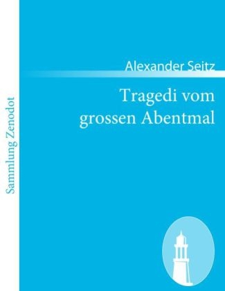 Tragedi vom grossen Abentmal - Alexander Seitz