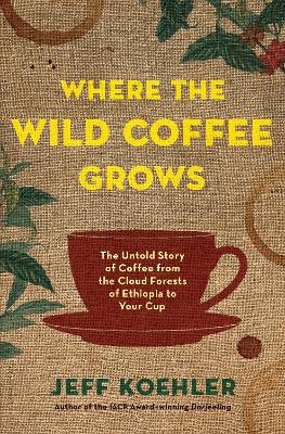 Where the Wild Coffee Grows - Jeff Koehler