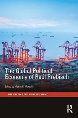 The Global Political Economy of Raúl Prebisch - 