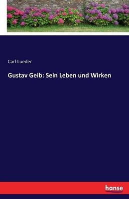 Gustav Geib: Sein Leben und Wirken - Carl Lueder