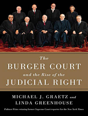 The Burger Court and the Rise of the Judicial Right - Michael J. Graetz, Linda Greenhouse